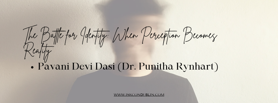 The Battle for Identity: When Perception Becomes Reality - By Pavani Devi Dasi (Dr. Punitha Rynhart)