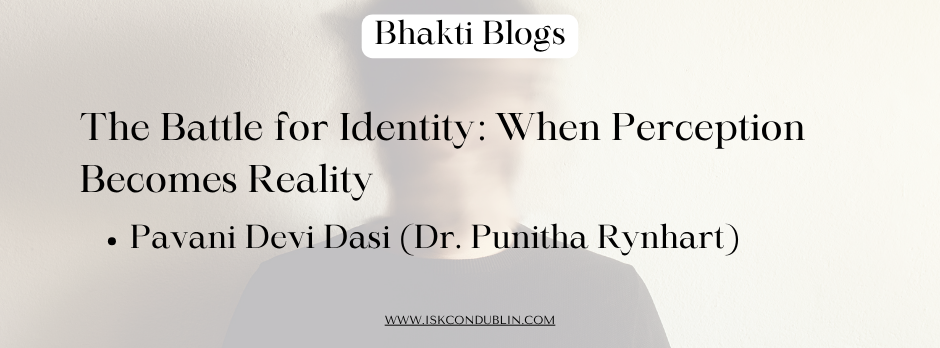 The Battle for Identity: When Perception Becomes Reality - By Pavani Devi Dasi (Dr. Punitha Rynhart)