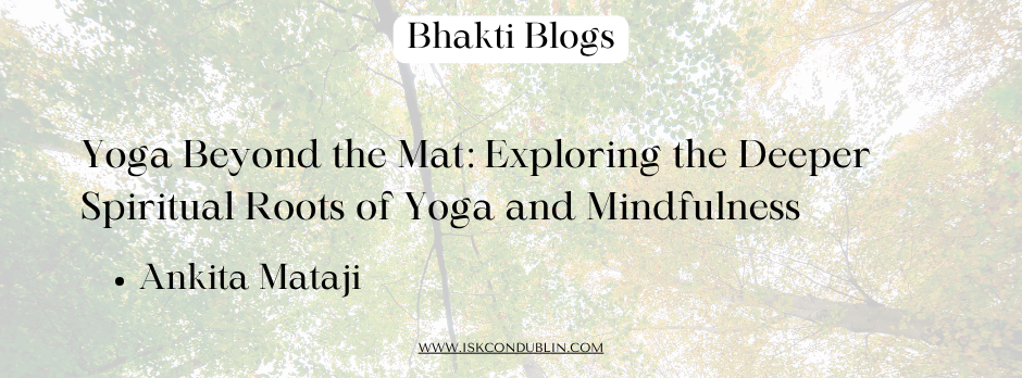 Yoga Beyond the Mat: Exploring the Deeper Spiritual Roots of Yoga and Mindfulness