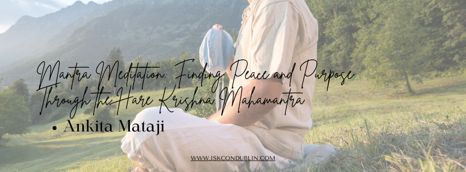 Mantra Meditation: Finding Peace and Purpose Through the Hare Krishna Mahamantra